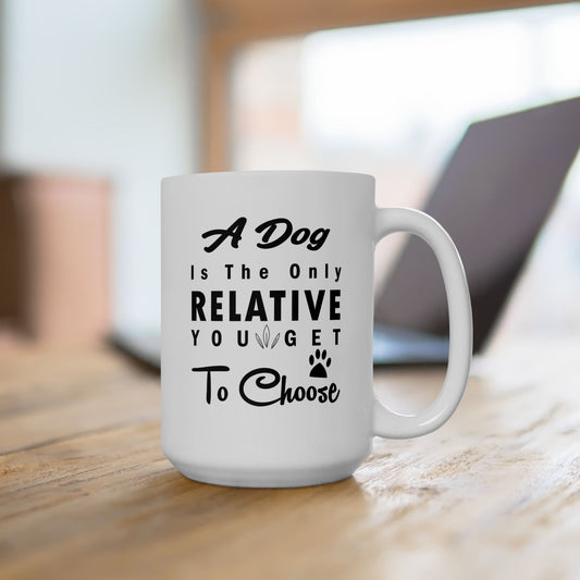 A Dog Is The Only Relative You Get To Choose Mug, 15oz