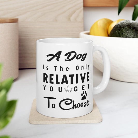 A Dog Is The Only Relative You Get To Choose Ceramic Mug, 11oz