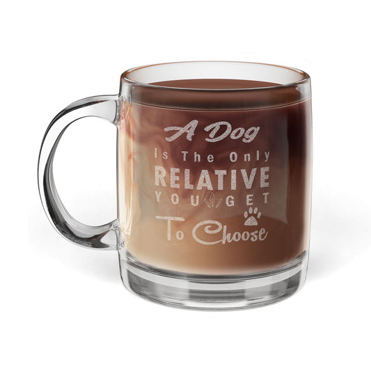 A Dog Is The Only Relative You Get To Choose Glass Coffee Mug, 12.25oz, Engraved