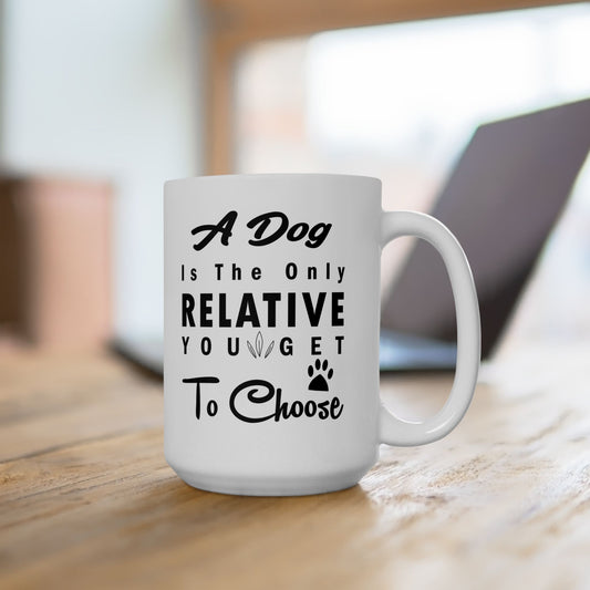 A Dog Is The Only Relative You Get To Choose Ceramic Mug, 15oz
